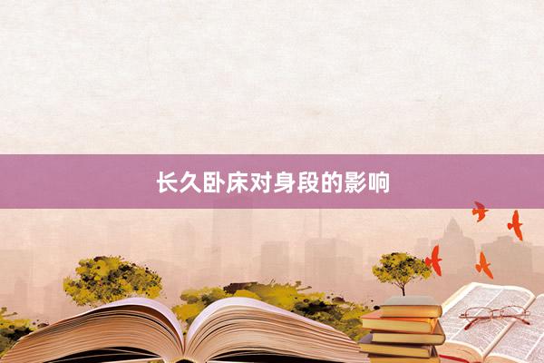 长久卧床对身段的影响