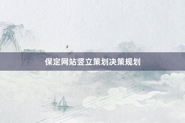 保定网站竖立策划决策规划