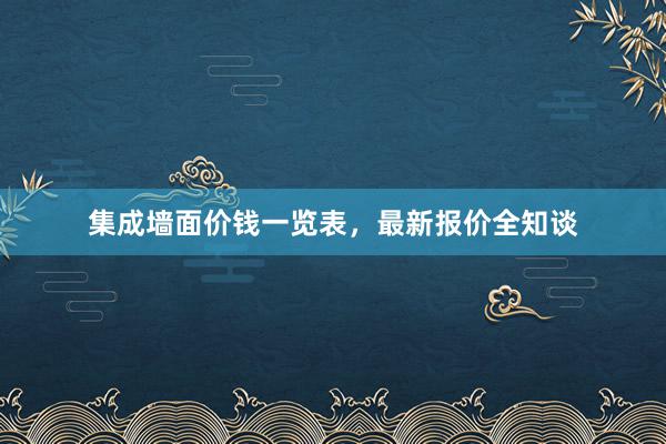 集成墙面价钱一览表，最新报价全知谈